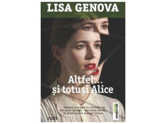ALTFEL SI TOTUSI ALICE - Lisa Genova