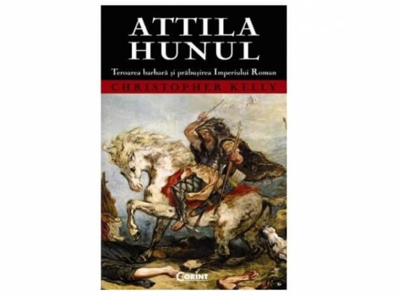 Attila Hunul. Teroarea barbara si prabusirea Imperiului Roman - Christopher Kelly - Fotografie 1