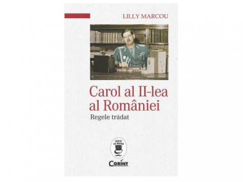 Carol al II-lea al Romaniei. Regele tradat - Lilly Marcou - Fotografie 1