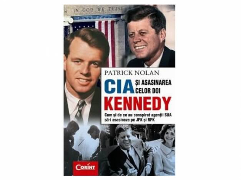 CIA SI ASASINAREA CELOR DOI KENNEDY. Cum si de ce au conspirat agentii SUA sa-i asasineze pe JFK si RFK - Patrick Nolan - Fotografie 1