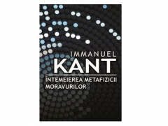 INTEMEIEREA METAFIZICII MORAVURILOR - Immanuel Kant