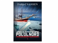 JURNALUL EXPEDITIEI SPRE POLUL NORD - Fridtjof Nansen
