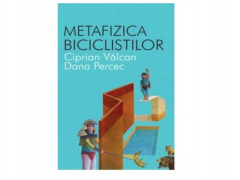 METAFIZICA BICICLISTILOR - Ciprian Valcan, Dana Percec