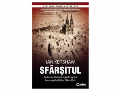 SFARSITUL. Rezistenta sfidatoare si infrangerea Germaniei lui Hitler, 1944 - 1945 - Ian Kershaw